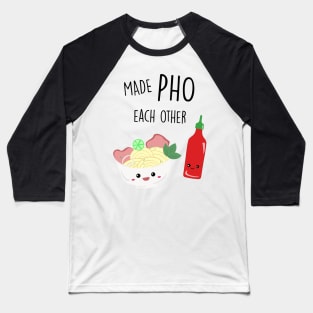 Made Pho Each Other Kawaii Vietnamese Noodles Sriracha Sauce Cute Baseball T-Shirt